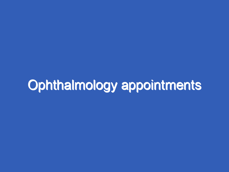 Ophthalmology appointments